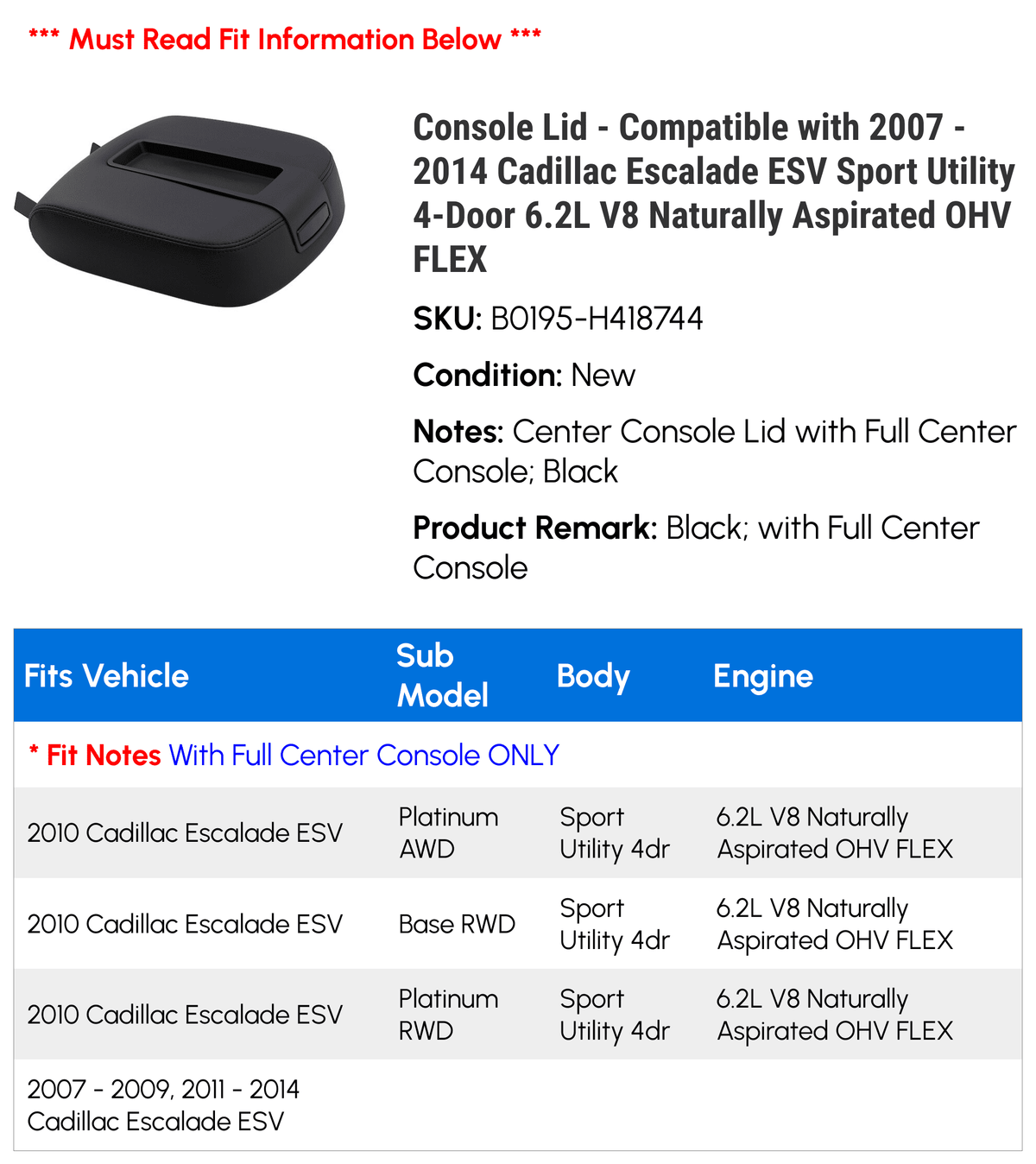 Console Lid - matching with 2007 - 2014 Cadillac Escalade ESV Sport Utility 4-Door 6.2L V8 Naturally Aspirated OHV FLEX 2008 2009 2010 2011 2012 2013